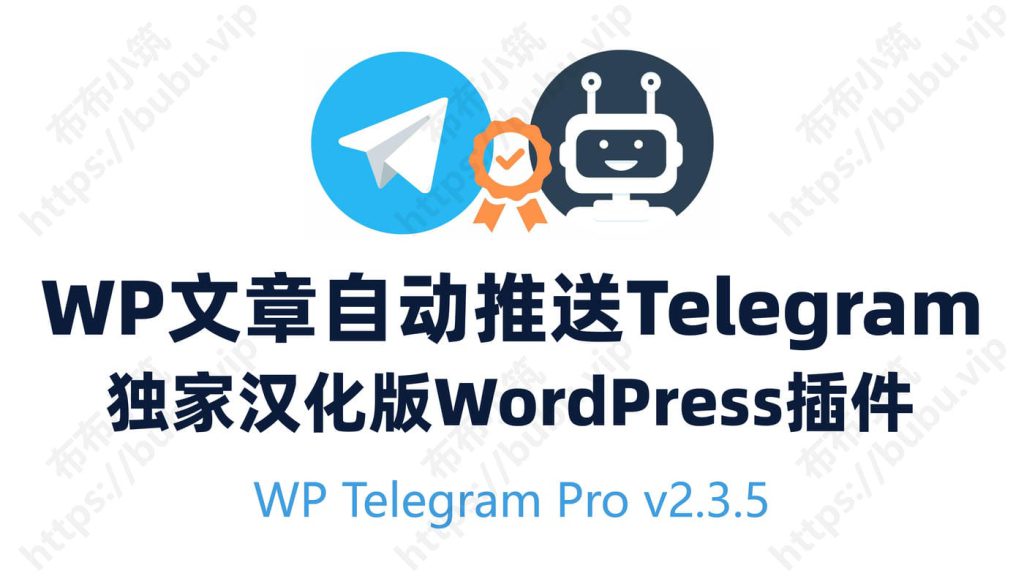 WordPress文章自动同步推送Telegram飞机号 布布独家中文汉化版 WP Telegram Pro v2.3.5机器人插件-布布小筑-分享优质破解软件