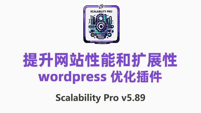 Scalability Pro v5.89 提升网站性能和扩展性 wordpress优化插件-布布小筑-分享优质破解软件